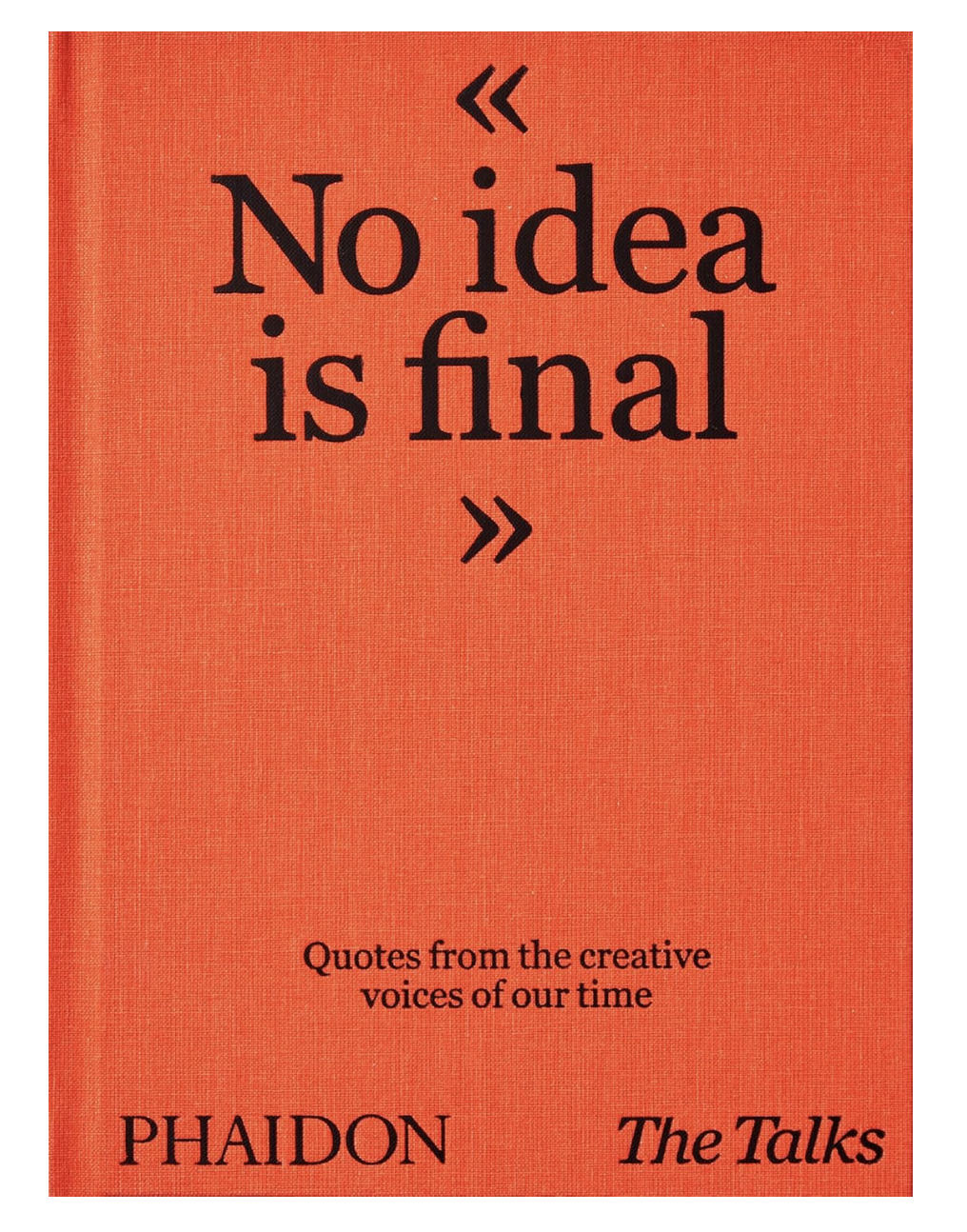 The Talks - No Idea Is Final: Quotes from the Creative Voices of our Time
