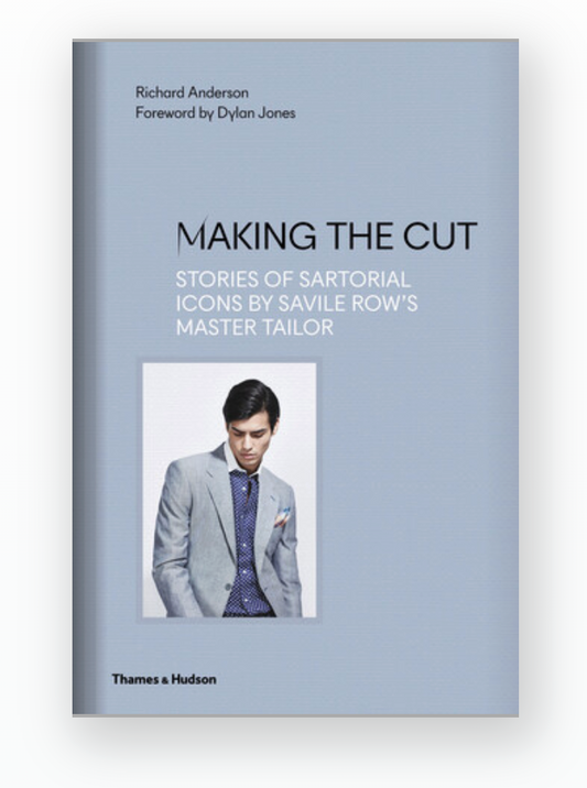 Making the Cut -Stories of Sartorial Icons by Savile Row's Master Tailor